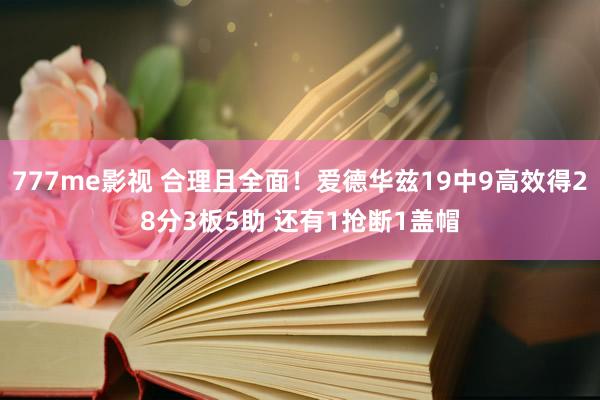 777me影视 合理且全面！爱德华兹19中9高效得28分3板5助 还有1抢断1盖帽