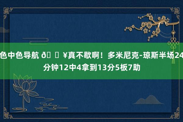 色中色导航 😥真不歇啊！多米尼克-琼斯半场24分钟12中4拿到13分5板7助